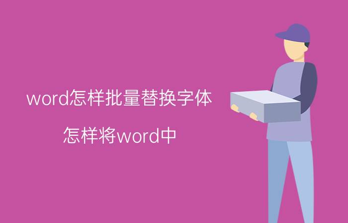 word怎样批量替换字体 怎样将word中，的文字统一字体？